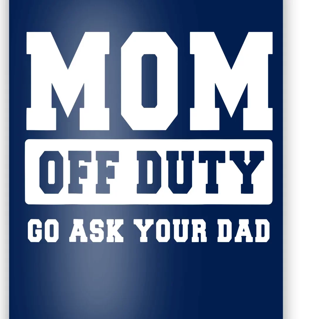 MOM OFF DUTY GO ASK YOUR DAD I Love Mom Mothers Day Poster