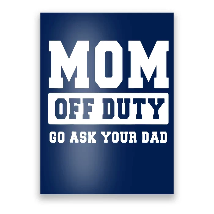 MOM OFF DUTY GO ASK YOUR DAD I Love Mom Mothers Day Poster