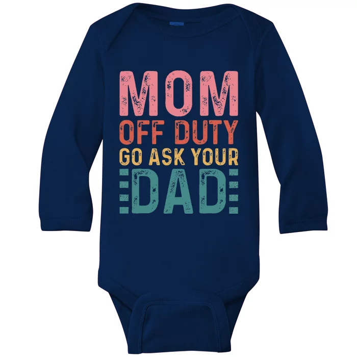 Mom Off Duty Go Ask Your Dad Funny Mom Mothers Day Vintage Baby Long Sleeve Bodysuit