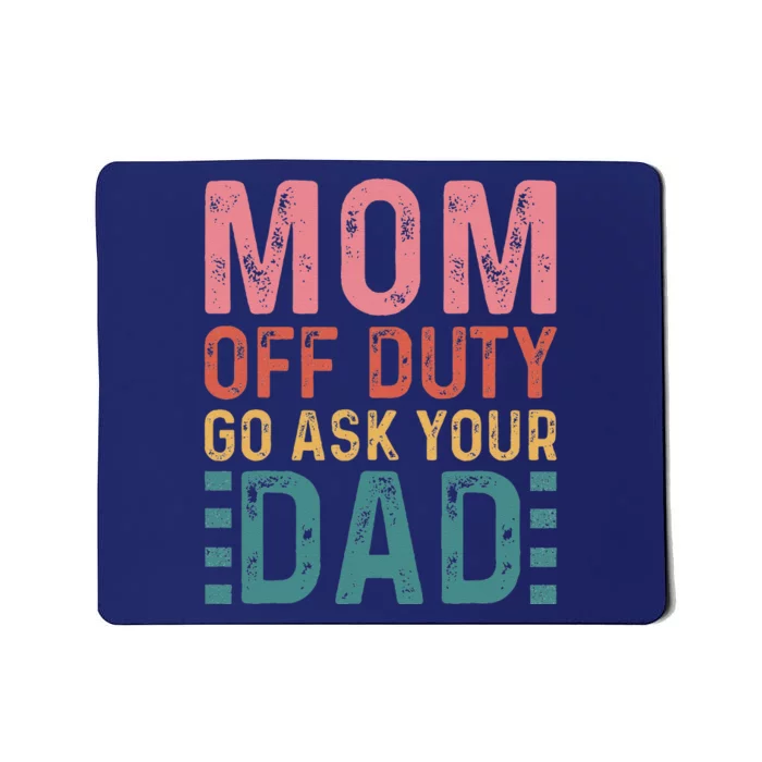 Mom Off Duty Go Ask Your Dad Funny Mom Mothers Day Vintage Mousepad