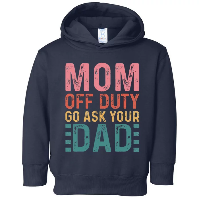 Mom Off Duty Go Ask Your Dad Funny Mom Mothers Day Vintage Toddler Hoodie