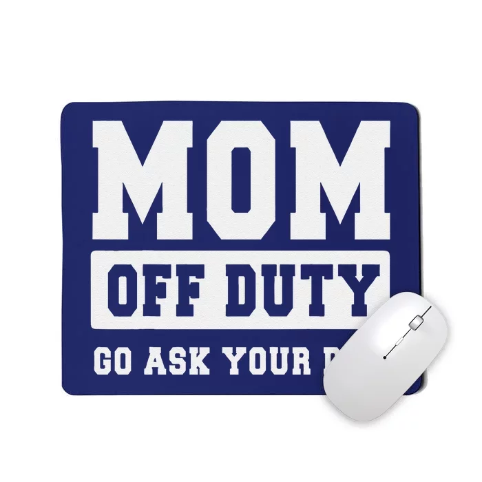 Mom Off Duty Go Ask Your Dad I Love Mom Mothers Day Mousepad