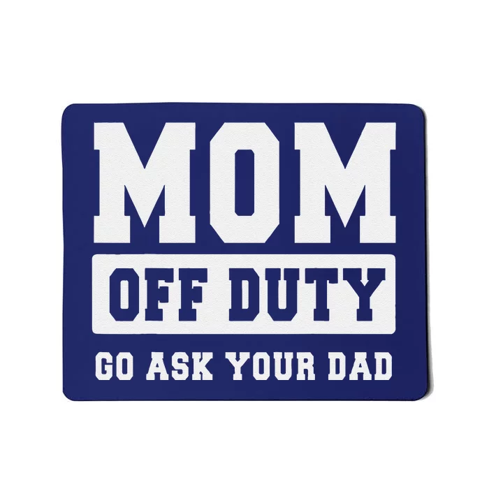 Mom Off Duty Go Ask Your Dad I Love Mom Mothers Day Mousepad