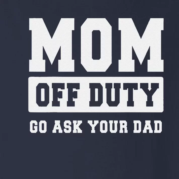 Mom Off Duty Go Ask Your Dad I Love Mom Mothers Day Toddler Long Sleeve Shirt