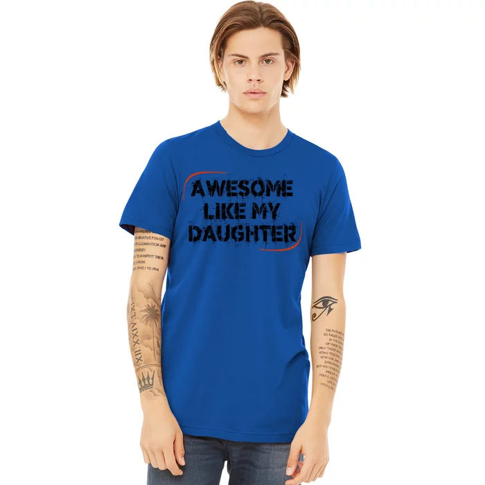 Mom Or Dad Awesome Like My Daughter Gift Premium T-Shirt