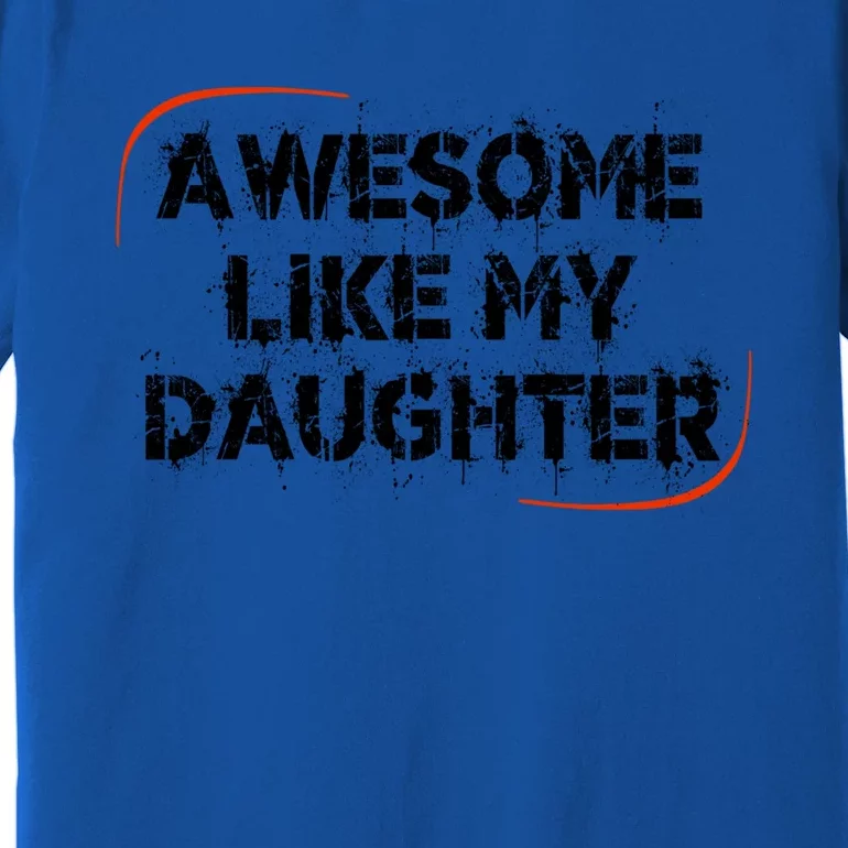 Mom Or Dad Awesome Like My Daughter Gift Premium T-Shirt