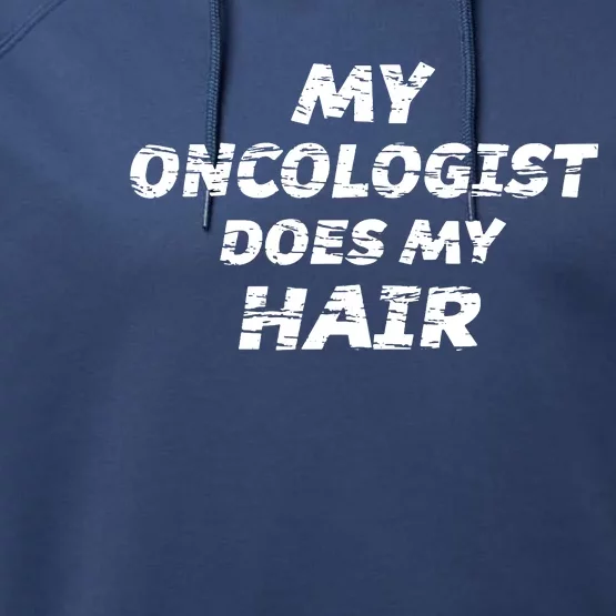 My Oncologist Does My Hair Performance Fleece Hoodie