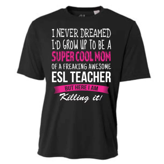 Mom Of Esl Teacher Funny I Never Dreamed Gift Cooling Performance Crew T-Shirt