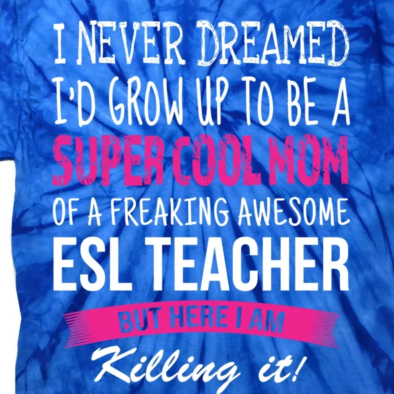 Mom Of Esl Teacher Funny I Never Dreamed Gift Tie-Dye T-Shirt