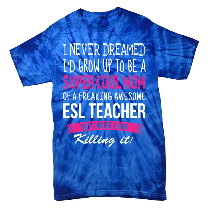 Mom Of Esl Teacher Funny I Never Dreamed Gift Tie-Dye T-Shirt