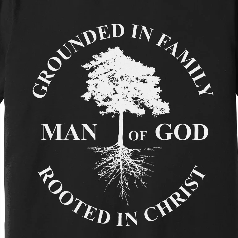 Man Of God Grounded In Family Rooted In Christ Father Dad Premium T-Shirt