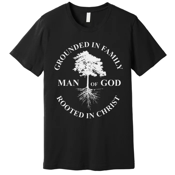 Man Of God Grounded In Family Rooted In Christ Father Dad Premium T-Shirt