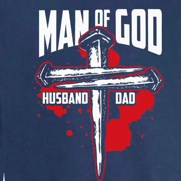 Man Of God Husband Dad Christianity Religion Christian Dad Garment-Dyed Sweatshirt