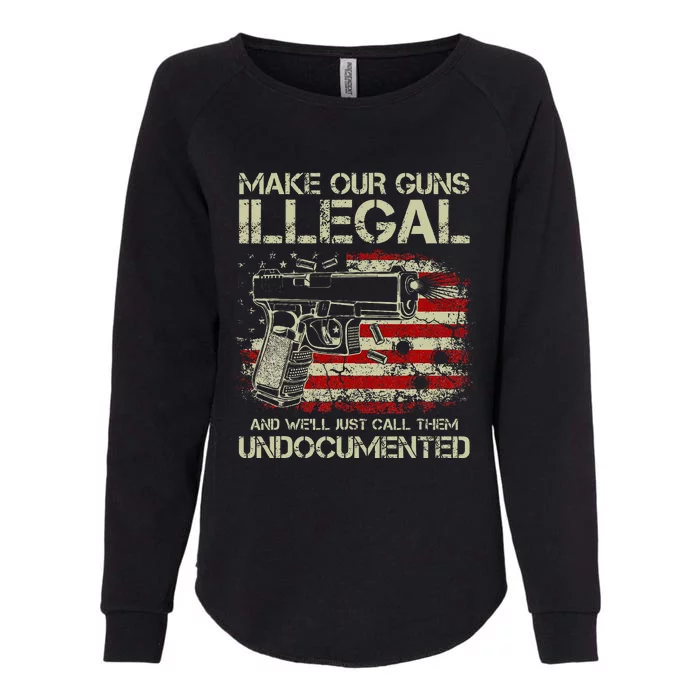 Make Our Guns Illegal And WeLl Just Call Them Undocumented Womens California Wash Sweatshirt