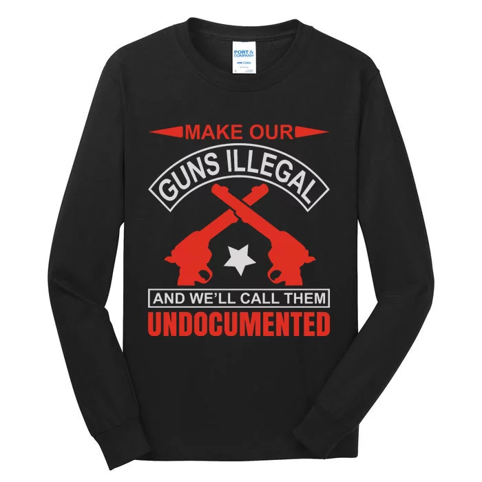 Make Our Guns Illegal And WeLl Call Them Undocumented Tall Long Sleeve T-Shirt