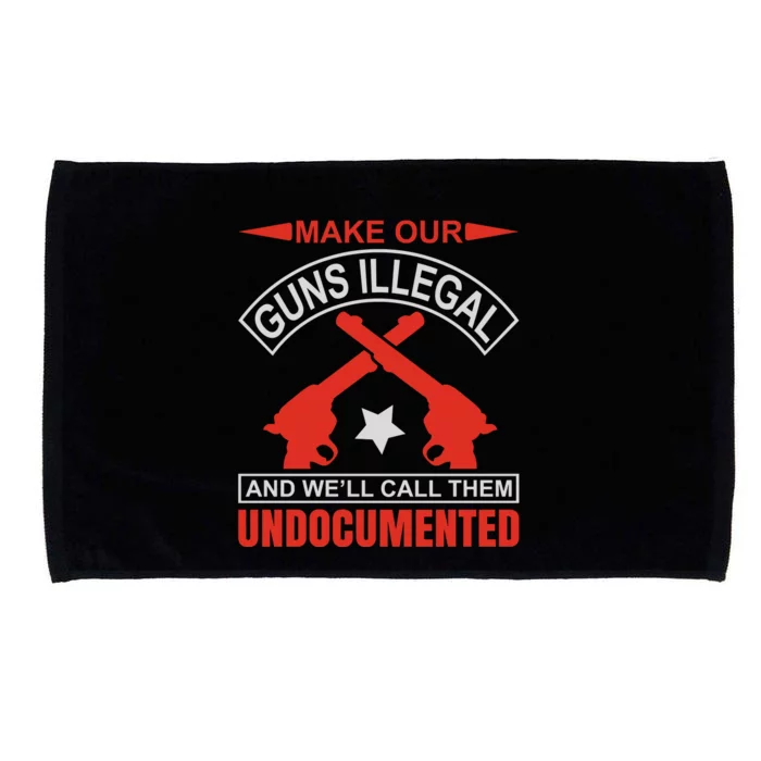 Make Our Guns Illegal And WeLl Call Them Undocumented Microfiber Hand Towel