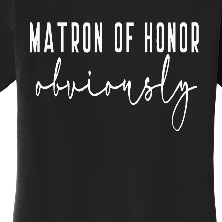 Matron Of Honor Obviously Bachelorette Bride Proposal Cute Women's T-Shirt