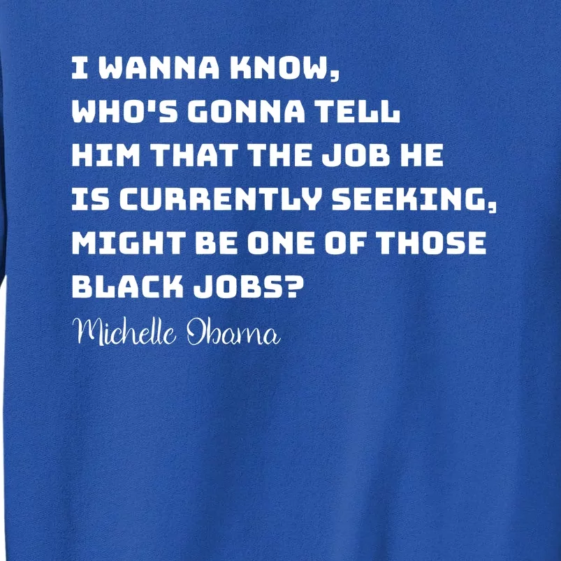 Michelle Obama I Wanna Know Whos Gonna Tell Him That The Job He Is Sweatshirt