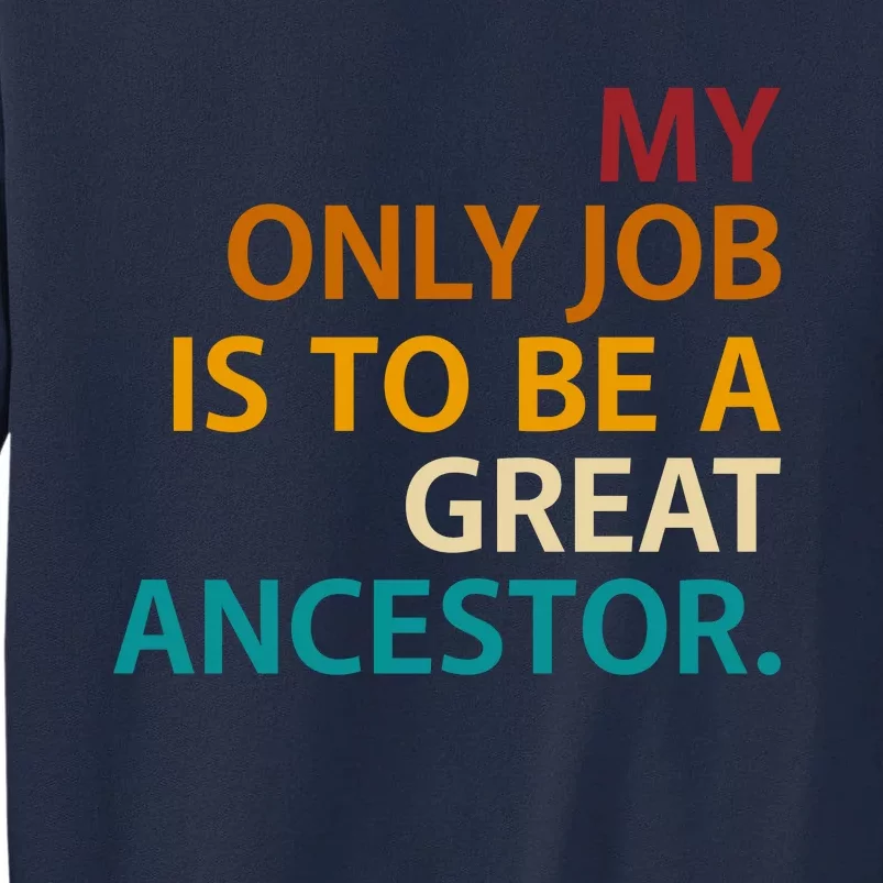 My Only Job Is To Be A Great Ancestor. Tall Sweatshirt