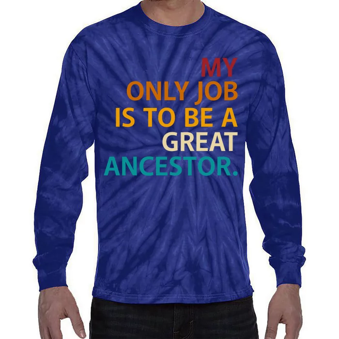 My Only Job Is To Be A Great Ancestor. Tie-Dye Long Sleeve Shirt