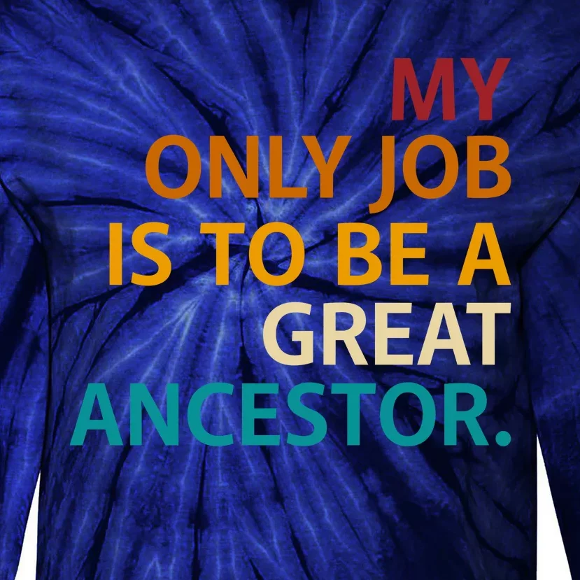 My Only Job Is To Be A Great Ancestor. Tie-Dye Long Sleeve Shirt