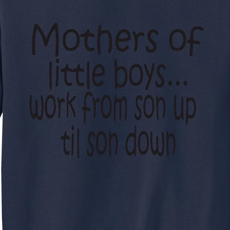 Mothers Of Little Boys Work From Son Up Til Son Down Mom Sweatshirt