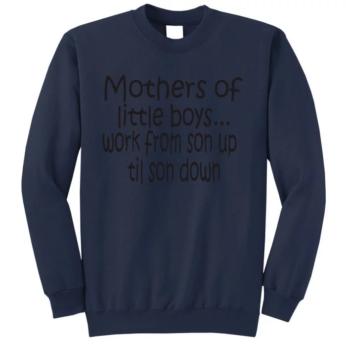 Mothers Of Little Boys Work From Son Up Til Son Down Mom Sweatshirt