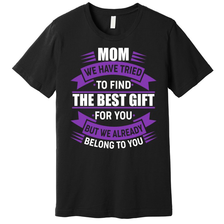Mom The Best Gift For You Premium T-Shirt