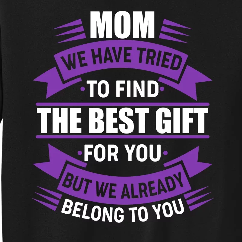 Mom The Best Gift For You Tall Sweatshirt