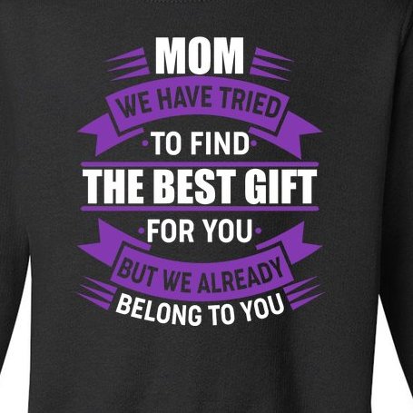 Mom The Best Gift For You Toddler Sweatshirt