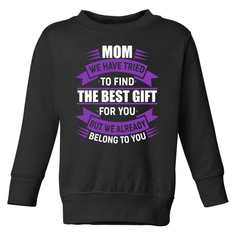 Mom The Best Gift For You Toddler Sweatshirt