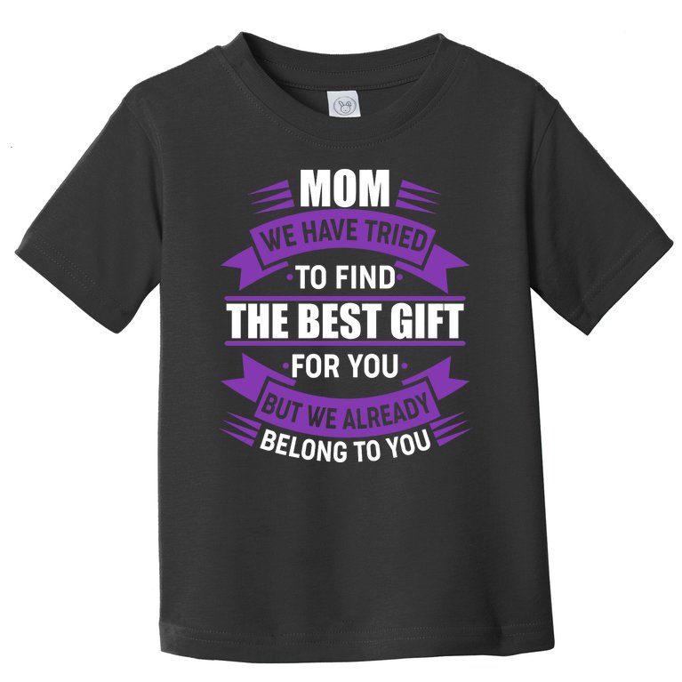 Mom The Best Gift For You Toddler T-Shirt