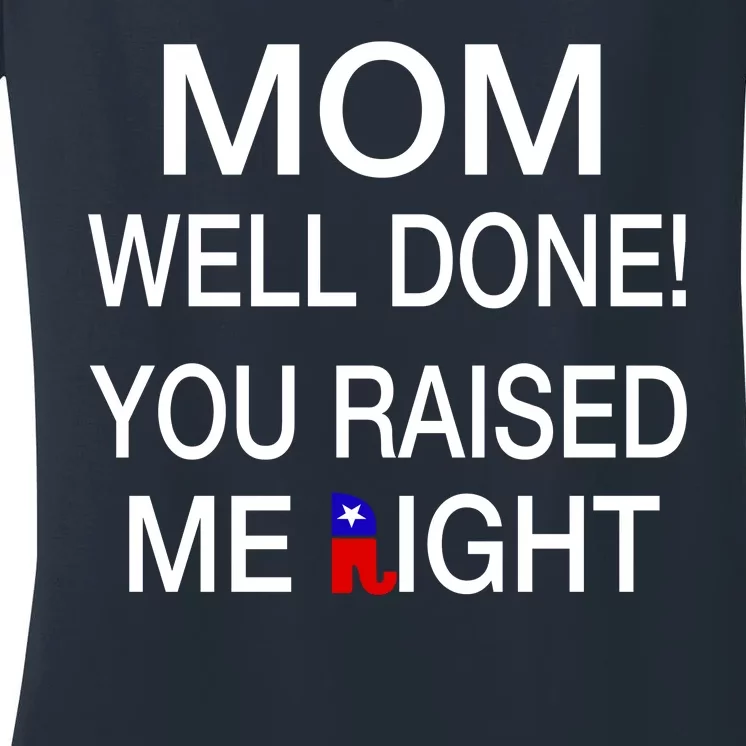 Mom Well Done! You Raised Me Right Women's V-Neck T-Shirt