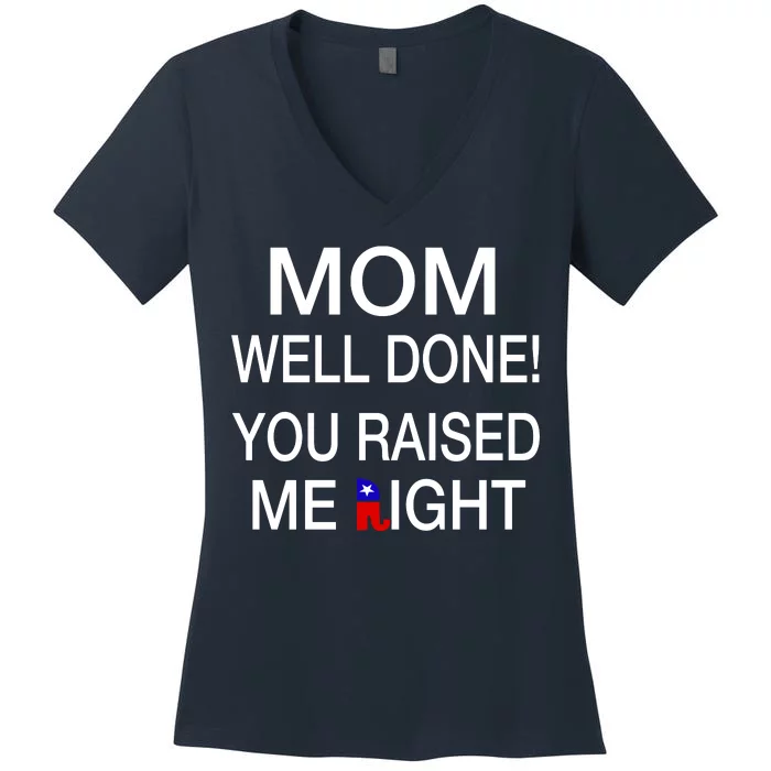 Mom Well Done! You Raised Me Right Women's V-Neck T-Shirt