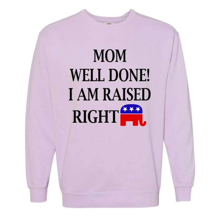 Mom Well Done You Raised Me Right Funny Pro Republican Garment-Dyed Sweatshirt