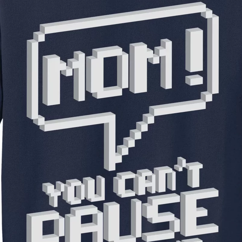 Mom You Can't Pause An Online Game Tall Sweatshirt