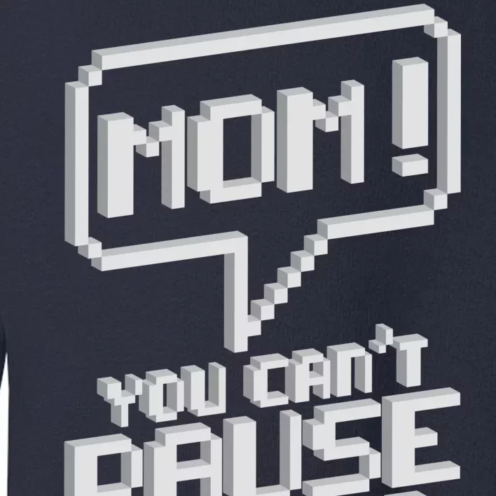 Mom You Can't Pause An Online Game Toddler Sweatshirt