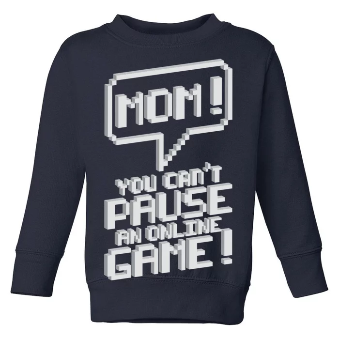 Mom You Can't Pause An Online Game Toddler Sweatshirt