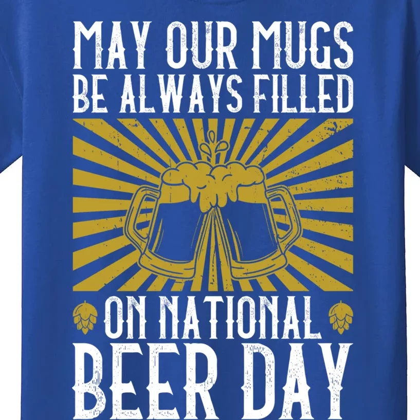 May Our Mugs Be Always Filled On National Beer Day Funny Gift Beer Gift Kids T-Shirt