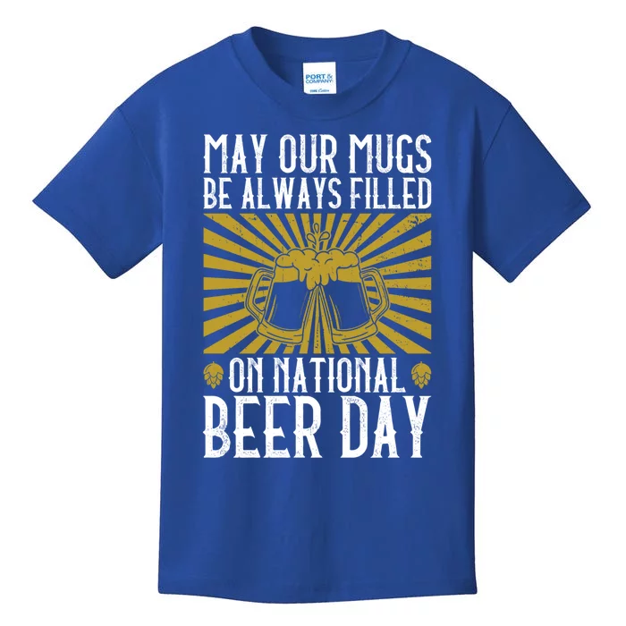 May Our Mugs Be Always Filled On National Beer Day Funny Gift Beer Gift Kids T-Shirt