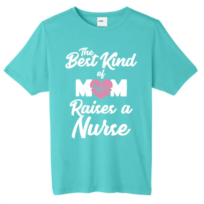 Mom Of Nurse Best Kind Of Mom Raises Nurse Nursing Degree Gift ChromaSoft Performance T-Shirt