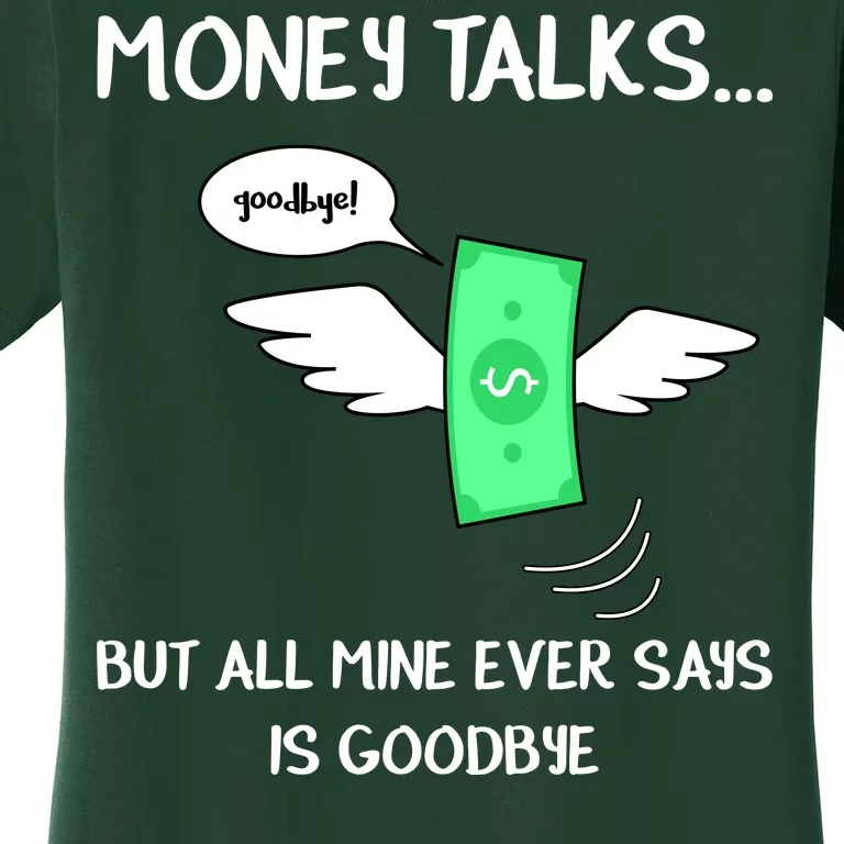 Money Talks But All Mine Ever Says Goodbye Women's T-Shirt