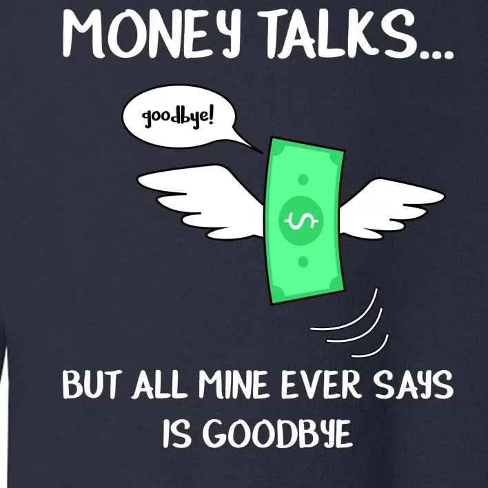 Money Talks But All Mine Ever Says Goodbye Toddler Sweatshirt