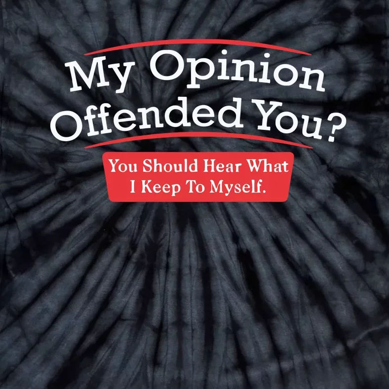 My Opinion Offended You Humor Sarcasm Tie-Dye T-Shirt