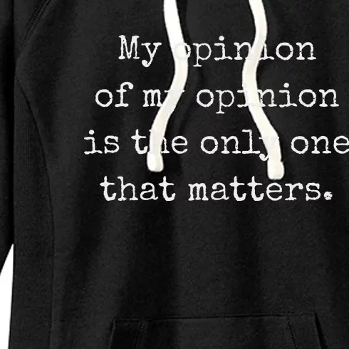 My Opinion Of My Opinion Is The Only One That Matters Women's Fleece Hoodie