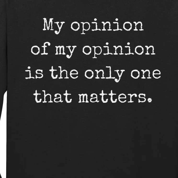 My Opinion Of My Opinion Is The Only One That Matters Tall Long Sleeve T-Shirt