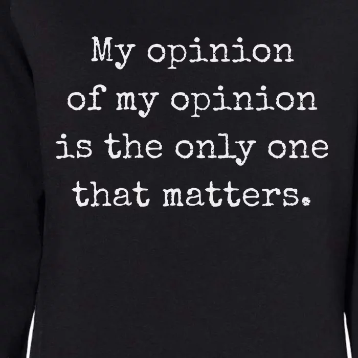 My Opinion Of My Opinion Is The Only One That Matters Womens California Wash Sweatshirt