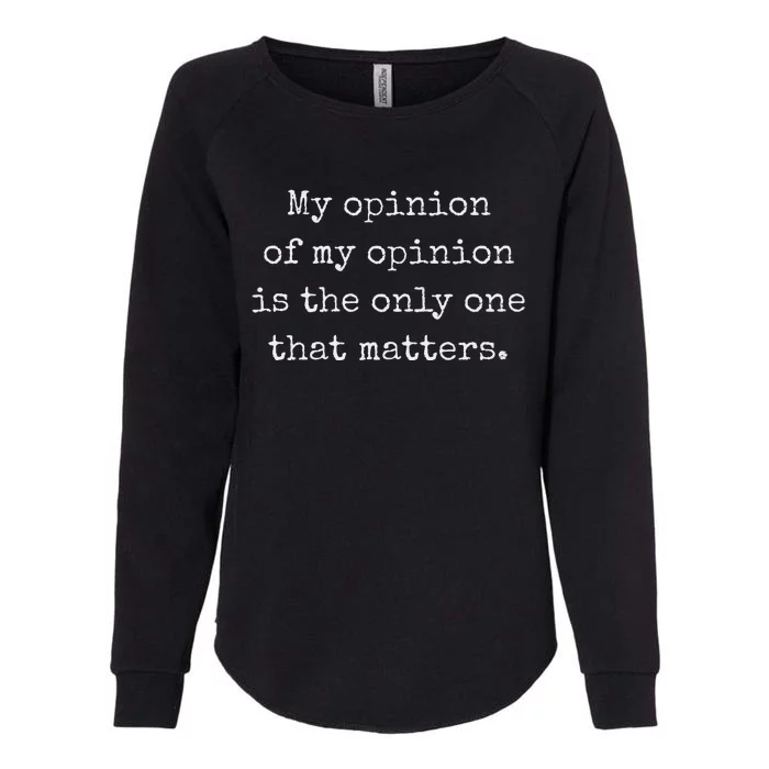 My Opinion Of My Opinion Is The Only One That Matters Womens California Wash Sweatshirt