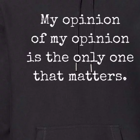 My Opinion Of My Opinion Is The Only One That Matters Premium Hoodie