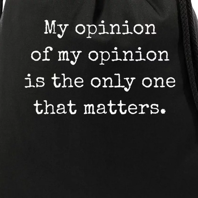 My Opinion Of My Opinion Is The Only One That Matters Drawstring Bag